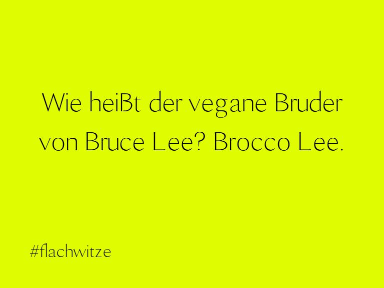 Geisteshaltung oder Schabernack… Wie heißt der vegane Bruder von Bruce Lee? Brocco …